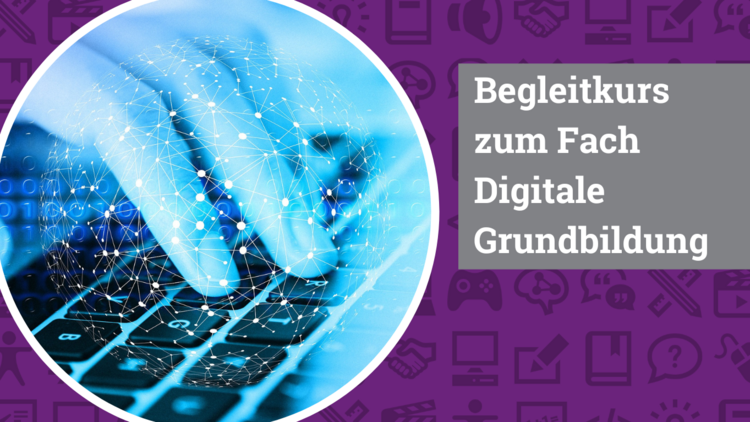Auf lila Hintergrund sind in etwas dünklerer Farbe verschiedene Icons mit Medien- und Bildungskontext zu erkennen. Links im Bild ein runder Bildausschnitt mit weißem Rahmen, darin ist die bläulich gefärbte Nahaufnahme einer Hand die auf einer Laptop-Tastatur tippt zu sehen. Rechts im Bild der weiße Schriftzug "Begleitkurs zum Fach "Digitale Grundbildung"" auf grauem Hintergrund.