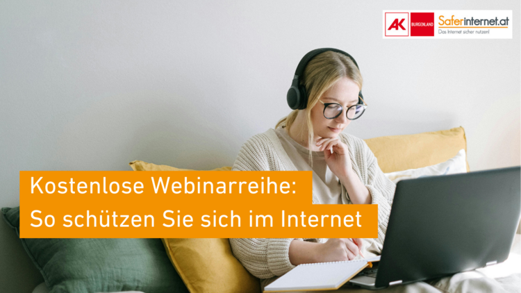 Foto einer Frau, die mit Kopfhörern vor einem Laptop sitzt und etwas mit Zettel und Stift notiert. Davor der Schriftzug "Kostenlose Webinarreihe: So schützen Sie sich im Internet". Oben rechts im Bild sind das Logo der AK Burgenland und das Logo von Saferinternet.at zu sehen.